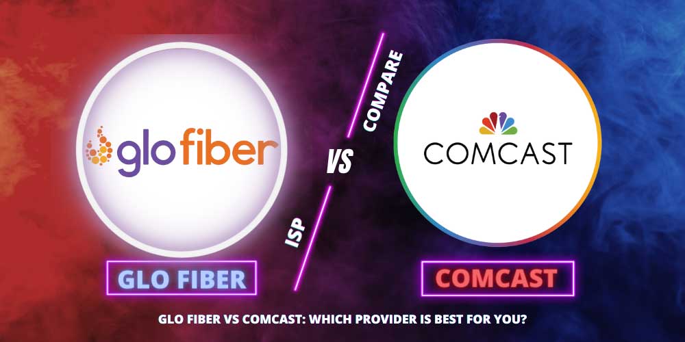 Glo Fiber vs Comcast: Which Provider is Best For You?