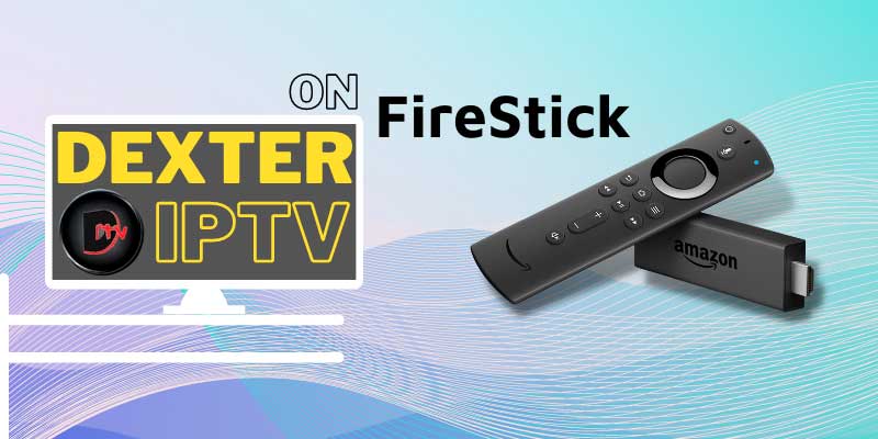 How to Download And Install Dexter TV On FireStick?