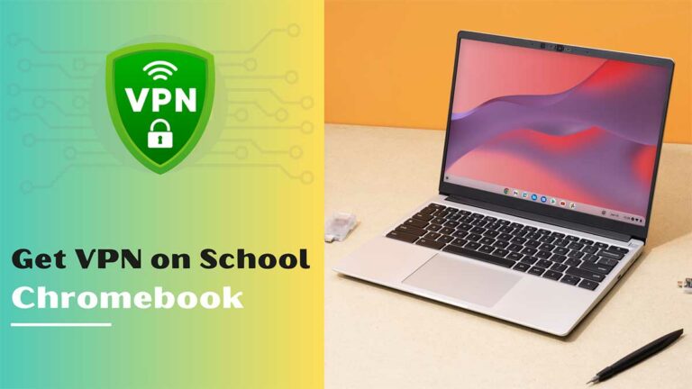 How to Get VPN On School Chromebook? 4 Easy Methods